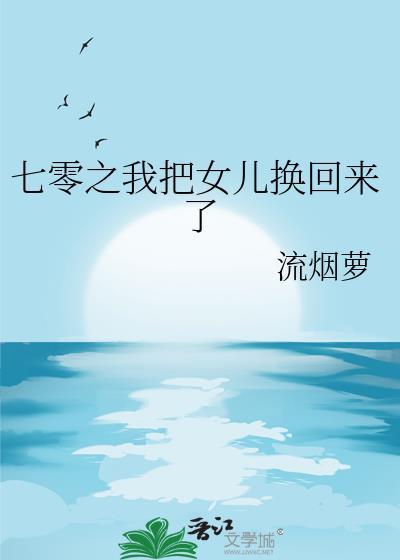 七零之我把女儿换回来了百度