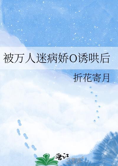 被万人迷病娇o诱哄后折花寄月笔趣