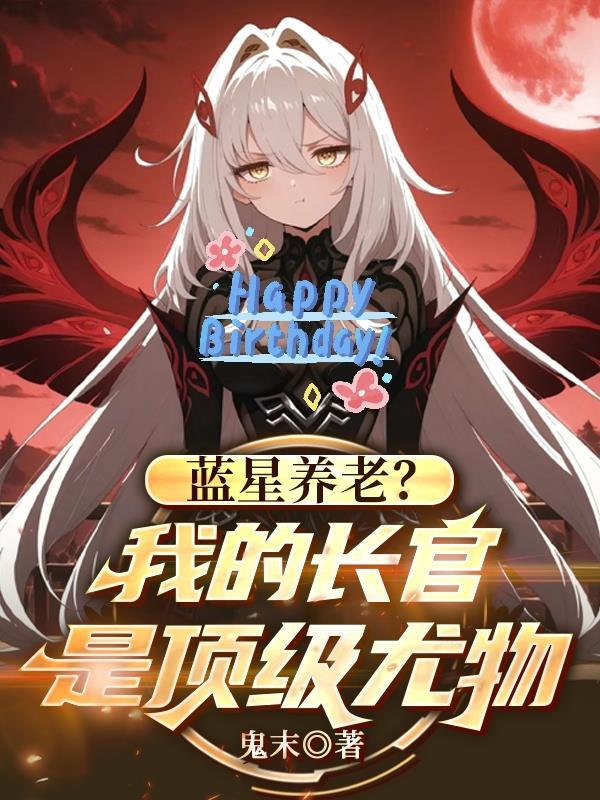 蓝星养老:我的长官是顶级尤物?